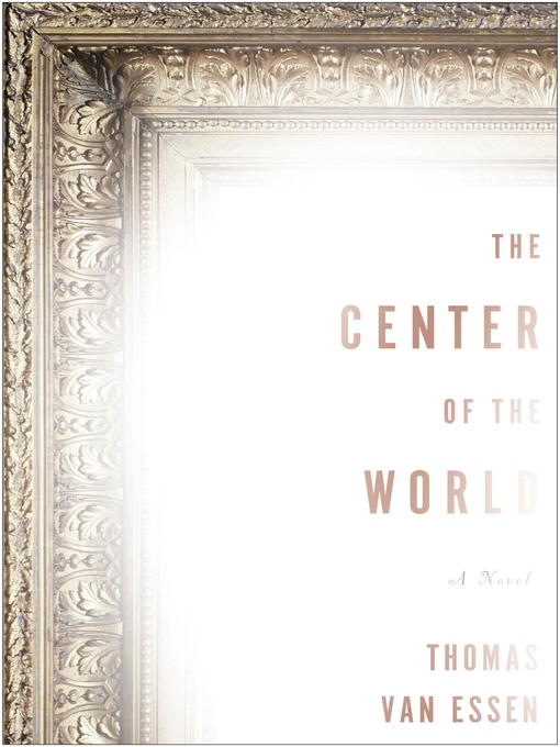 Title details for The Center of the World by Thomas Van Essen - Available